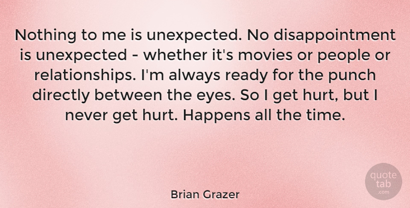 Brian Grazer Quote About Hurt, Disappointment, Eye: Nothing To Me Is Unexpected...