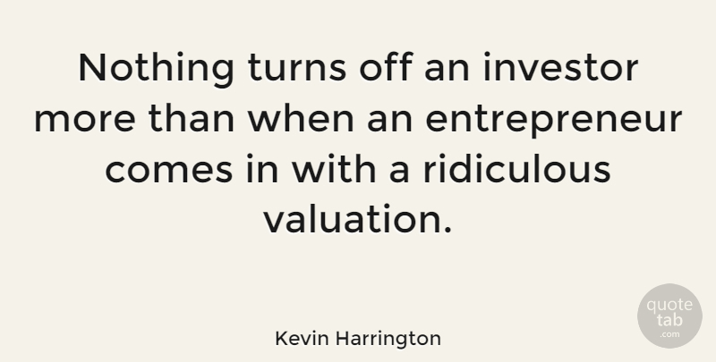 Kevin Harrington Quote About Entrepreneur, Ridiculous, Turns: Nothing Turns Off An Investor...