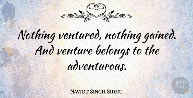Navjot Singh Sidhu Quote About Adventure, Decision, Entrepreneur: Nothing Ventured Nothing Gained And...