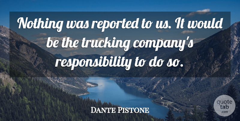 Dante Pistone Quote About Reported, Responsibility: Nothing Was Reported To Us...