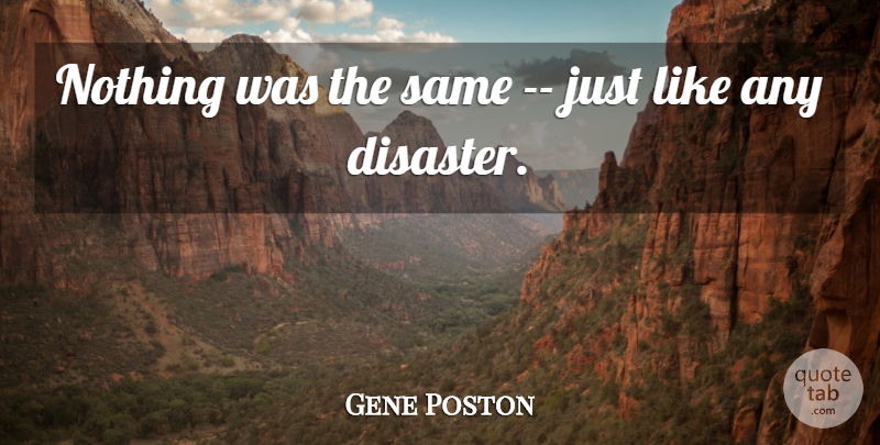 Gene Poston Quote About Disaster: Nothing Was The Same Just...