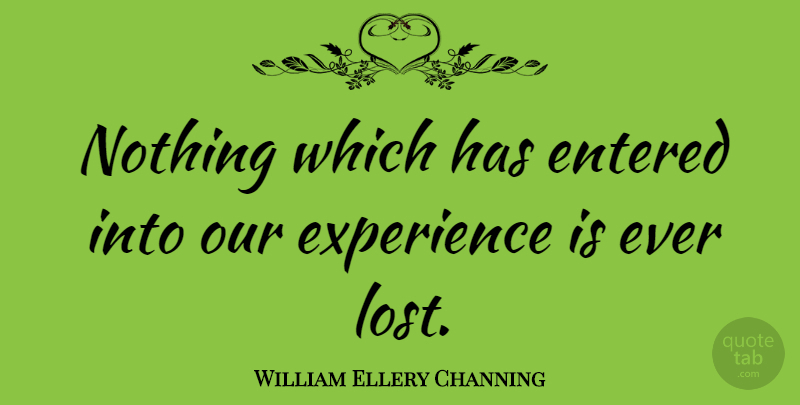 William Ellery Channing Quote About Lost: Nothing Which Has Entered Into...