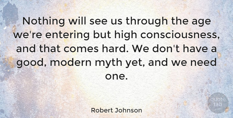 Robert Johnson Quote About Age, Entering, Needs: Nothing Will See Us Through...