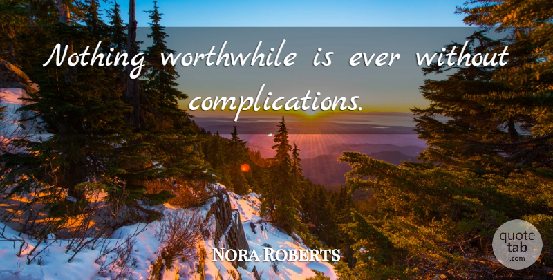 Nora Roberts Quote About Worthwhile, Complication: Nothing Worthwhile Is Ever Without...