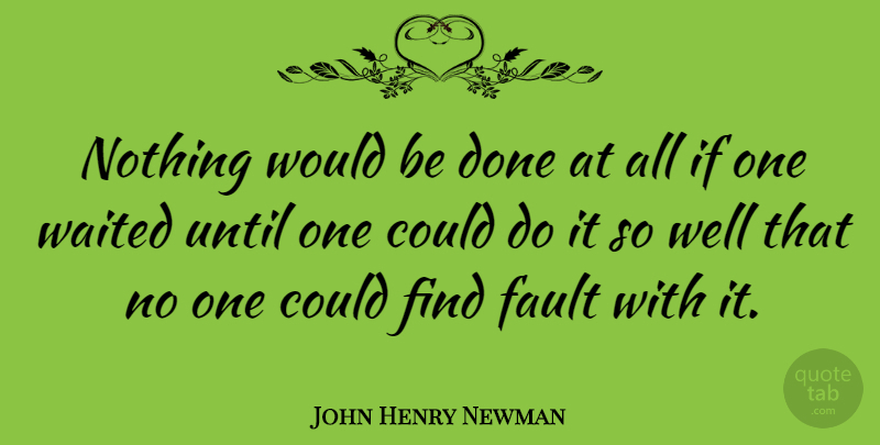 John Henry Newman Quote About Perfection: Nothing Would Be Done At...