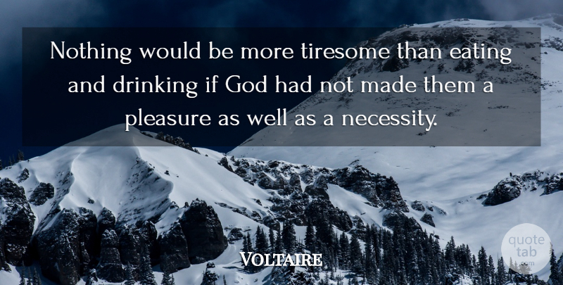 Voltaire Quote About Drinking, Food, Godly: Nothing Would Be More Tiresome...