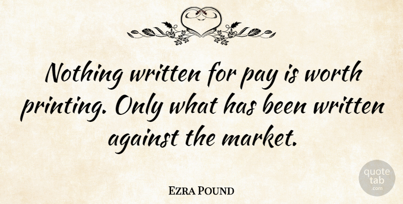 Ezra Pound Quote About Literature, Pay, Printing: Nothing Written For Pay Is...