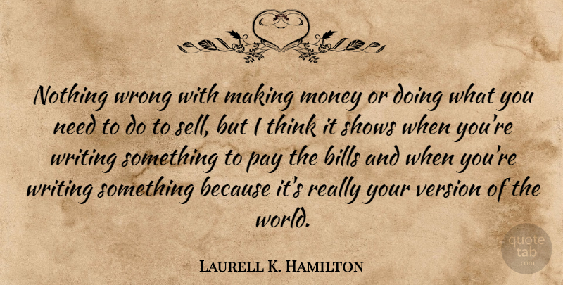 Laurell K. Hamilton Quote About Bills, Money, Shows, Version: Nothing Wrong With Making Money...