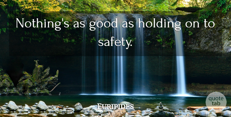 Euripides Quote About Safety, Holding On, Security: Nothings As Good As Holding...