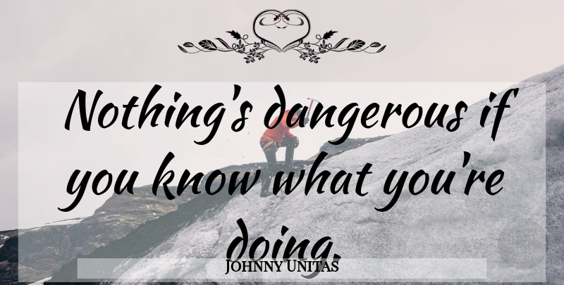 Johnny Unitas Quote About Nfl, Buffets, Dangerous: Nothings Dangerous If You Know...