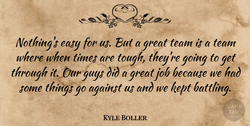 Kyle Boller Quote About Against, Easy, Great, Guys, Job: Nothings Easy For Us But...