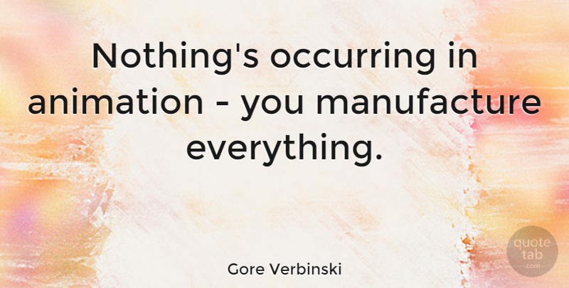 Gore Verbinski Quote About Animation: Nothings Occurring In Animation You...