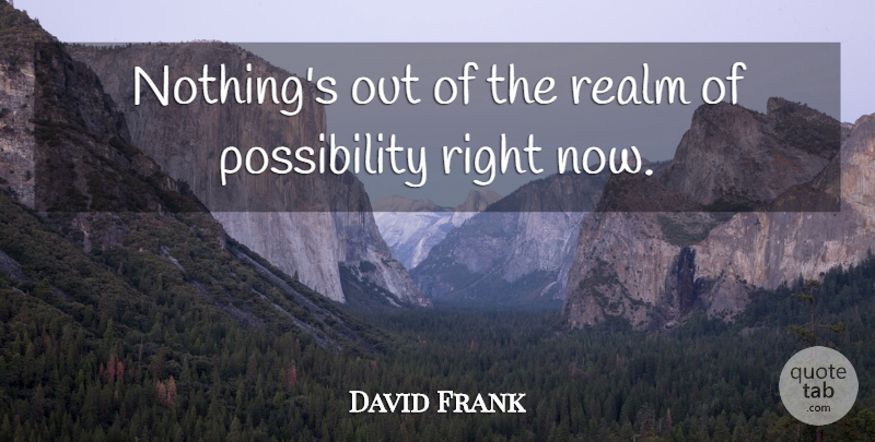 David Frank Quote About Realm: Nothings Out Of The Realm...
