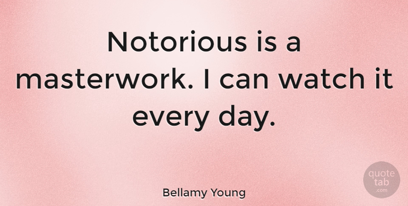 Bellamy Young Quote About Watches, Notorious, I Can: Notorious Is A Masterwork I...