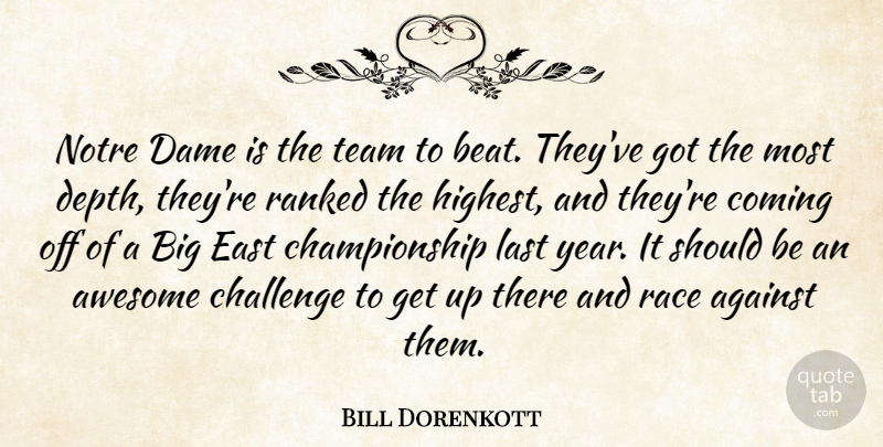 Bill Dorenkott Quote About Against, Awesome, Challenge, Coming, Dame: Notre Dame Is The Team...