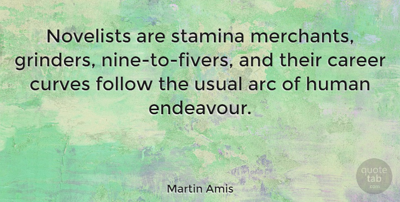 Martin Amis Quote About Curves, Careers, Usual: Novelists Are Stamina Merchants Grinders...