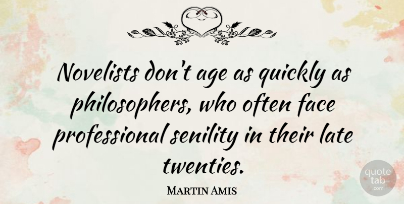 Martin Amis Quote About Age, Novelists, Faces: Novelists Dont Age As Quickly...
