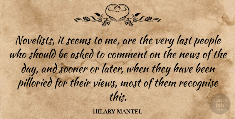 Hilary Mantel Quote About Asked, People, Recognise, Seems, Sooner: Novelists It Seems To Me...