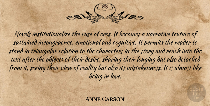 Anne Carson Quote About Character, Being In Love, Reality: Novels Institutionalize The Ruse Of...