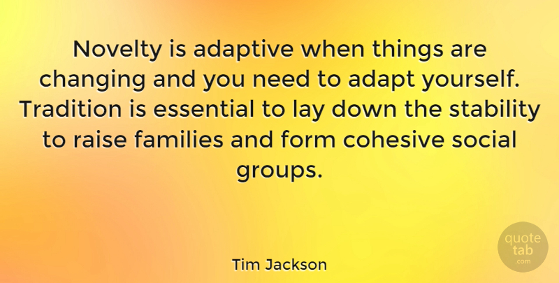 Tim Jackson Quote About Adaptive, Changing, Essential, Families, Form: Novelty Is Adaptive When Things...