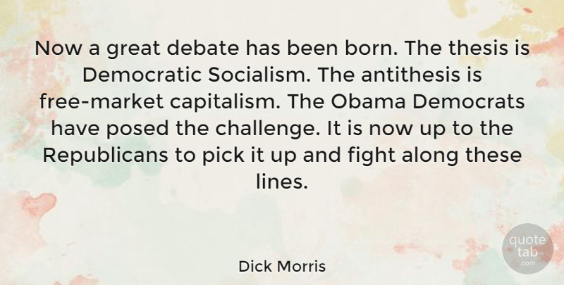 Dick Morris Quote About Fighting, Democratic Socialism, Challenges: Now A Great Debate Has...
