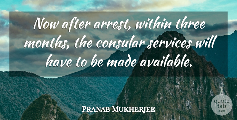 Pranab Mukherjee Quote About Services, Three, Within: Now After Arrest Within Three...