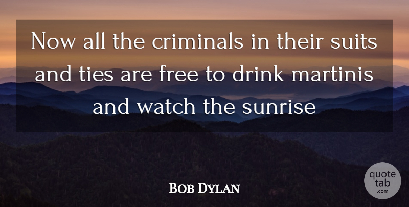 Bob Dylan Quote About Ties, Sunrise, Watches: Now All The Criminals In...