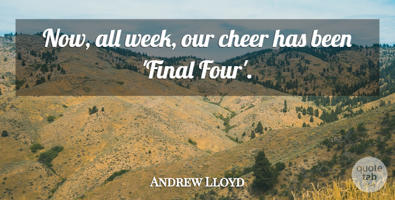 Andrew Lloyd Quote About Cheer: Now All Week Our Cheer...