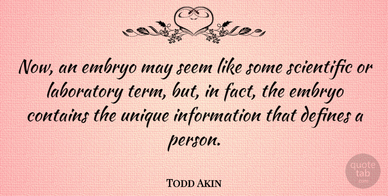 Todd Akin Quote About Unique, May, Information: Now An Embryo May Seem...