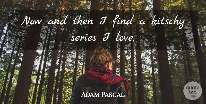 Adam Pascal Quote About Now And Then, Series: Now And Then I Find...