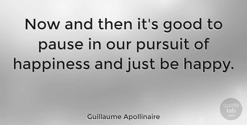 Guillaume Apollinaire Quote About Life, Positive, Happiness: Now And Then Its Good...
