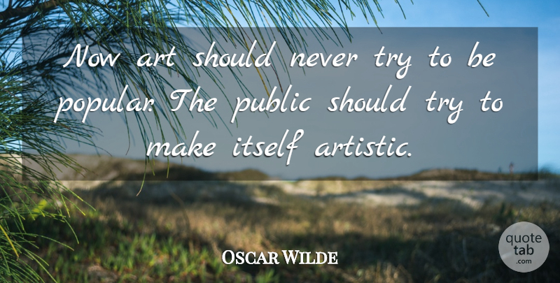 Oscar Wilde Quote About Inspirational, Art, Trying: Now Art Should Never Try...