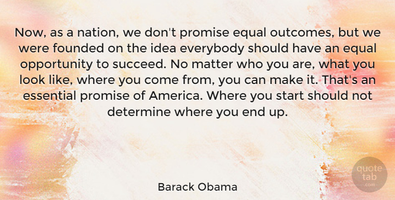Barack Obama Quote About Determine, Essential, Everybody, Founded, Matter: Now As A Nation We...