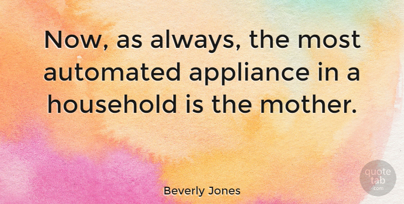 Beverly Jones Quote About Household: Now As Always The Most...