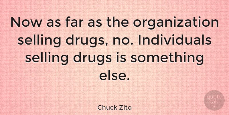 Chuck Zito Quote About Organization, Drug, Selling: Now As Far As The...