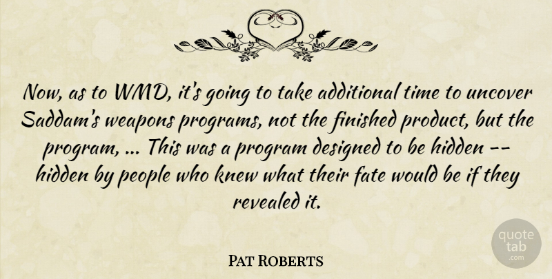 Pat Roberts Quote About Additional, Designed, Fate, Finished, Hidden: Now As To Wmd Its...