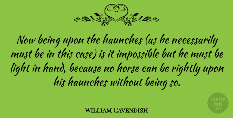 William Cavendish Quote About Rightly: Now Being Upon The Haunches...
