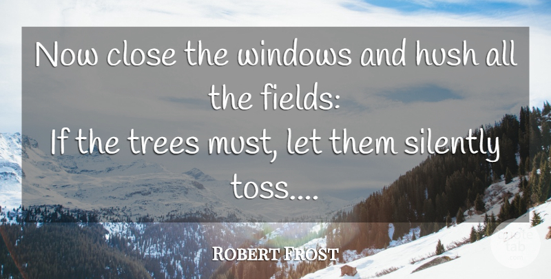 Robert Frost Quote About Tree, Silence, Toss: Now Close The Windows And...