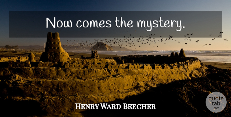 Henry Ward Beecher Quote About Grieving, Mystery, Last Words: Now Comes The Mystery...