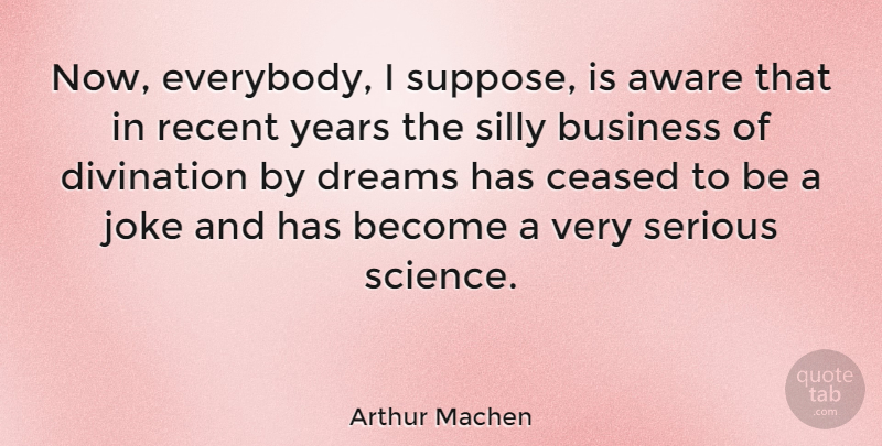Arthur Machen Quote About Dream, Silly, Years: Now Everybody I Suppose Is...