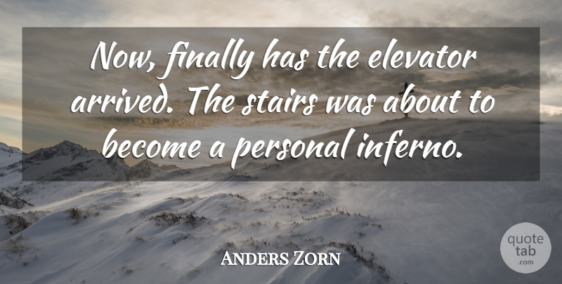 Anders Zorn Quote About Inferno, Elevators, Stairs: Now Finally Has The Elevator...