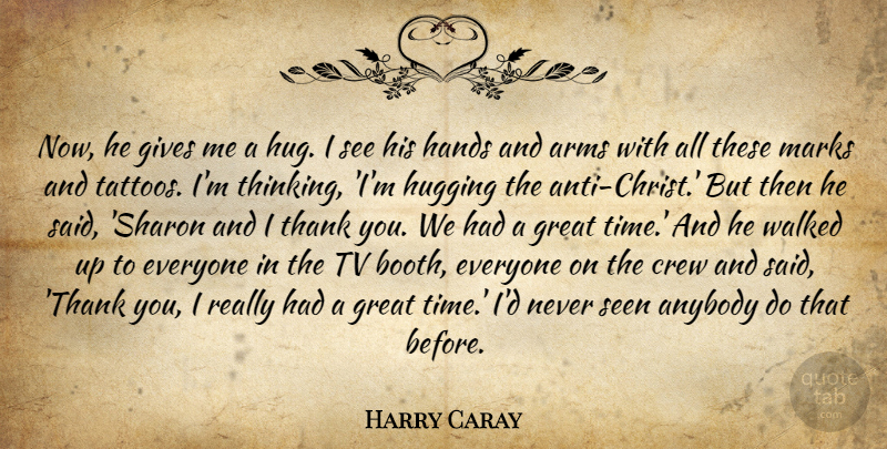 Harry Caray Quote About Anybody, Arms, Crew, Gives, Great: Now He Gives Me A...