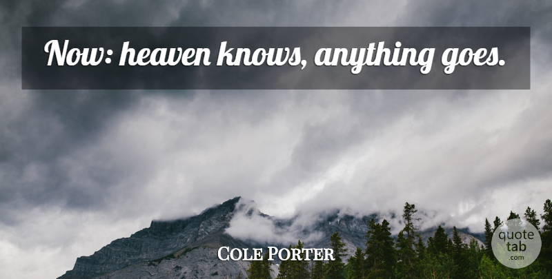 Cole Porter Quote About Freedom, Heaven, Anything Goes: Now Heaven Knows Anything Goes...