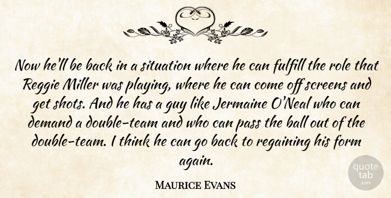 Maurice Evans Quote About Ball, Demand, Form, Fulfill, Guy: Now Hell Be Back In...