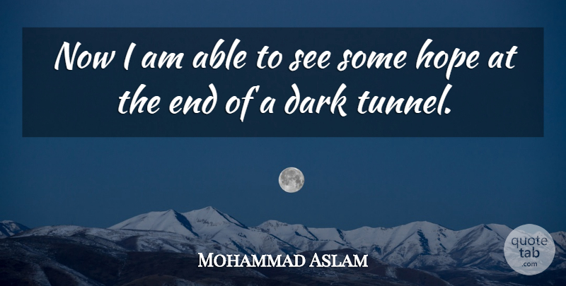Mohammad Aslam Quote About Dark, Hope: Now I Am Able To...