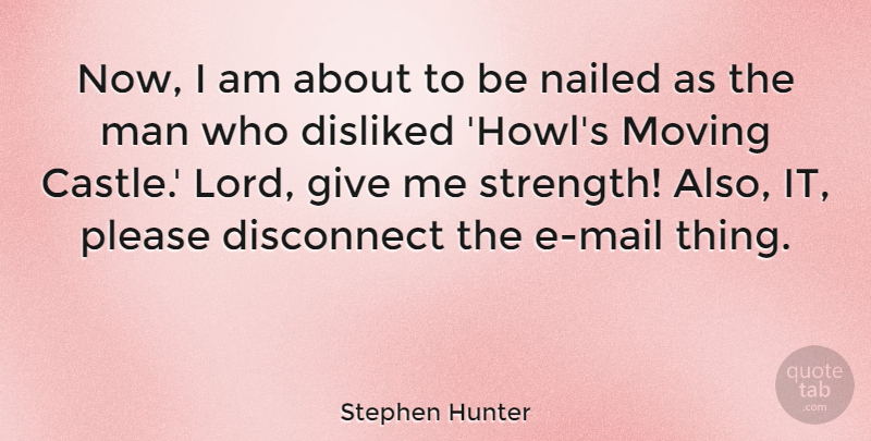 Stephen Hunter Quote About Disconnect, Disliked, Man, Moving, Nailed: Now I Am About To...