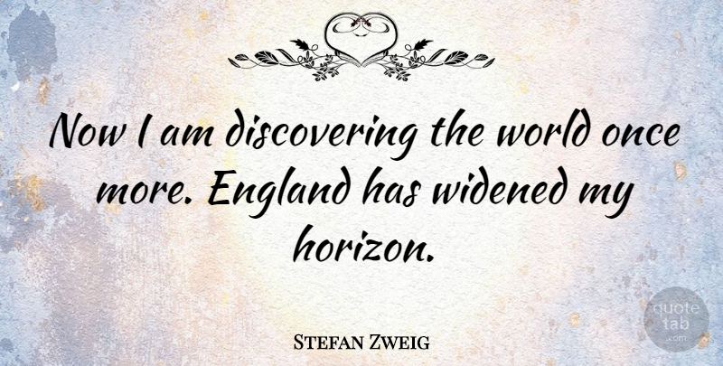 Stefan Zweig Quote About World, England, Horizon: Now I Am Discovering The...