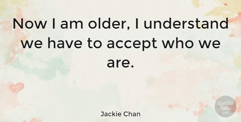 Jackie Chan Quote About undefined: Now I Am Older I...