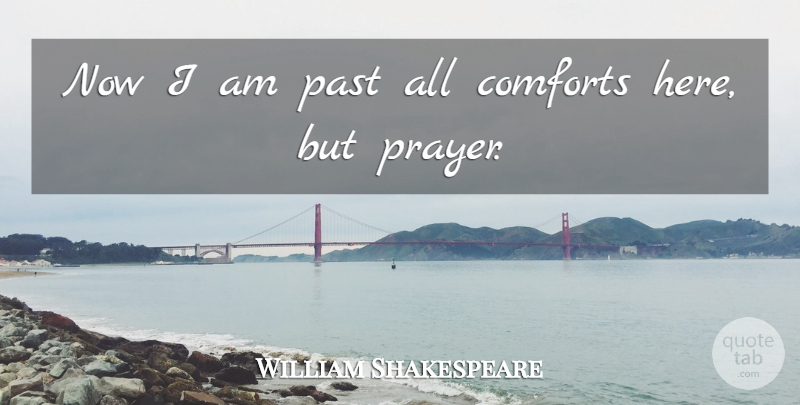 William Shakespeare Quote About Prayer, Past, Comfort: Now I Am Past All...