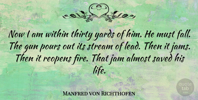 Manfred von Richthofen Quote About Almost, Jam, Pours, Saved, Stream: Now I Am Within Thirty...